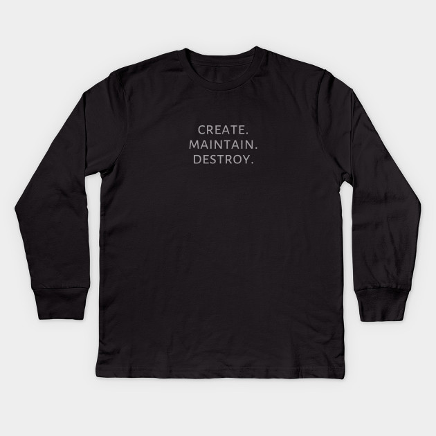 Create. Maintain. Destroy.